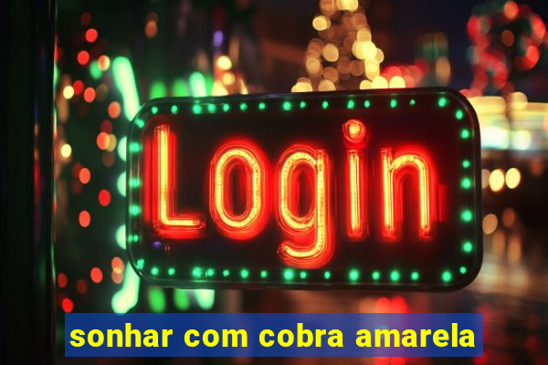 sonhar com cobra amarela